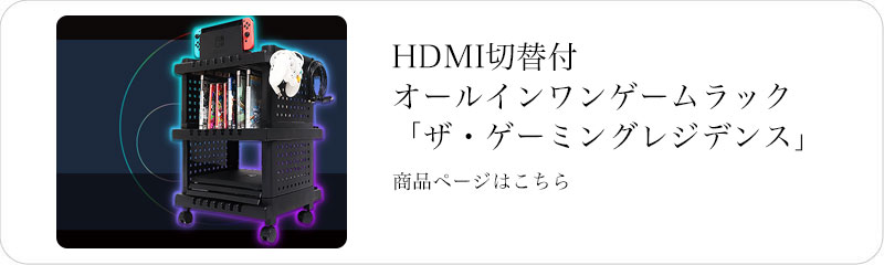 HDMI切替付オールインワンゲームラック「ザ・ゲーミングレジデンス」の商品ページへ
