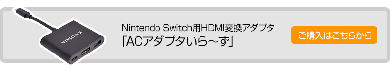 Nintendo Switch用HDMI変換アダプタ「ACアダプタいら?ず」販売ページへ